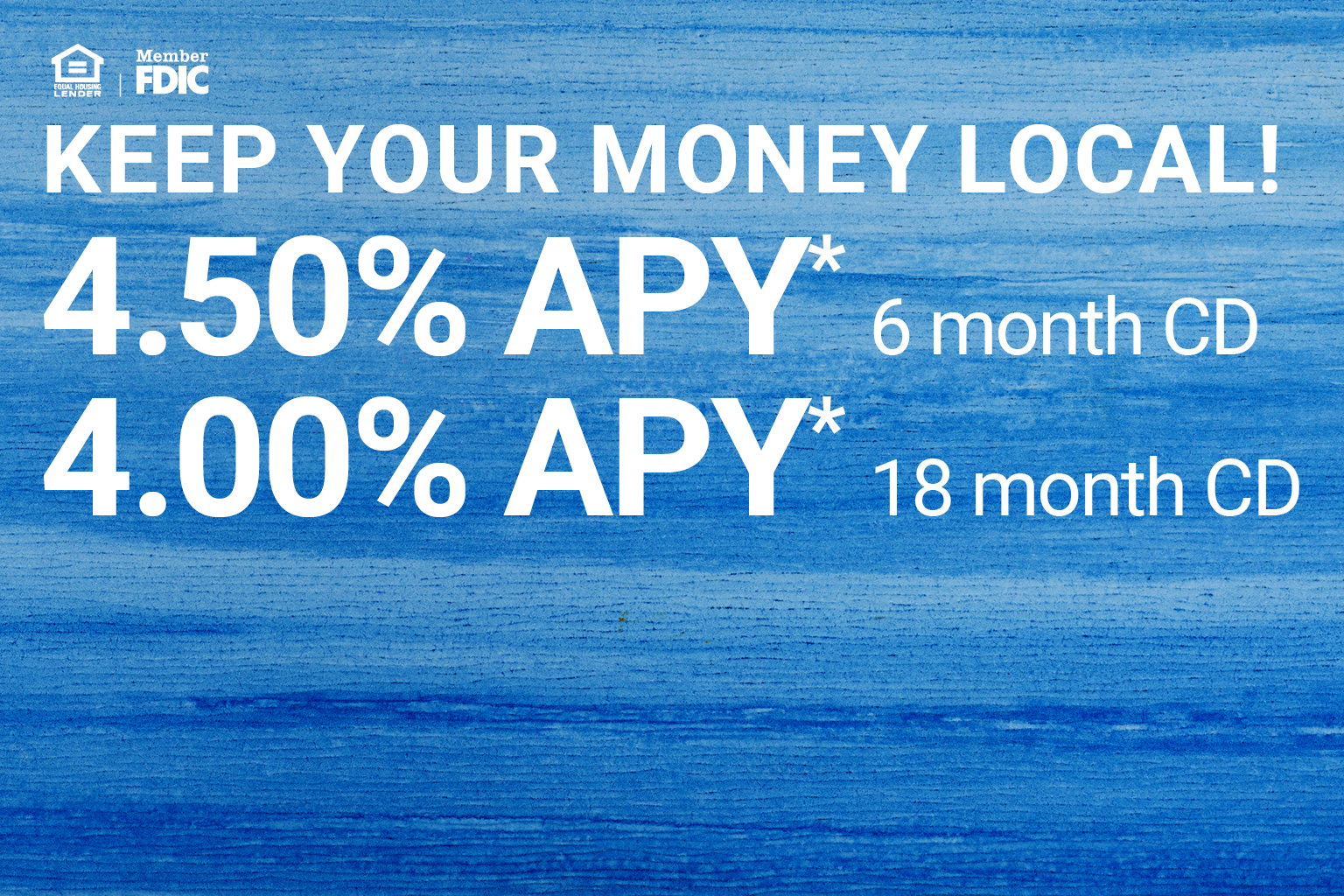 Keep Your Money Local with 4.50% APY* 6 month CD or 4.00% APY* 18 month CD